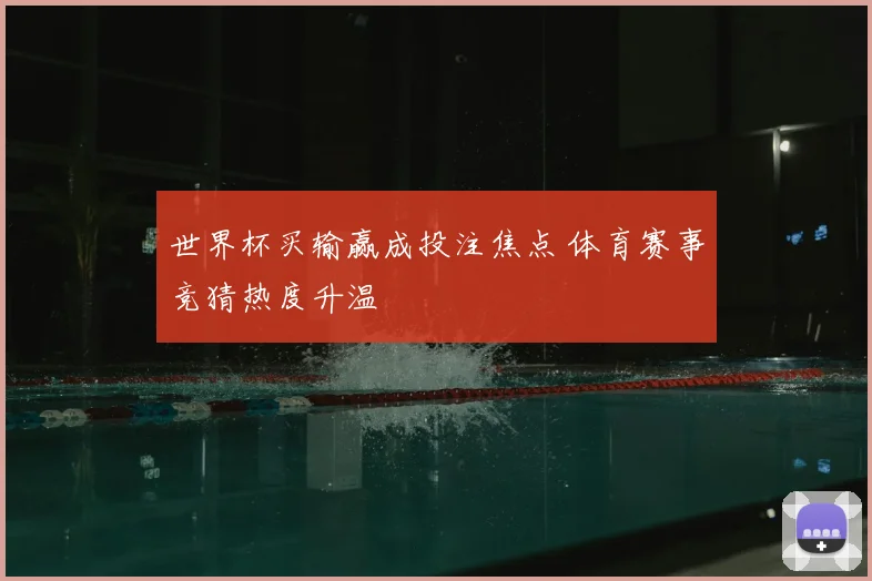 世界杯买输赢成投注焦点 体育赛事竞猜热度升温