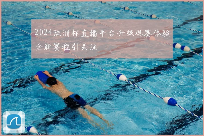 2024欧洲杯直播平台升级观赛体验全新赛程引关注