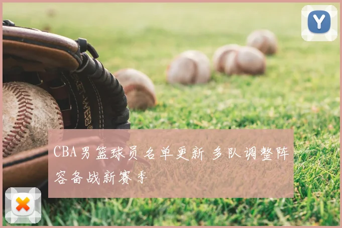 CBA男篮球员名单更新 多队调整阵容备战新赛季