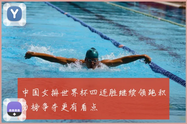 中国女排世界杯四连胜继续领跑积分榜争夺更有看点